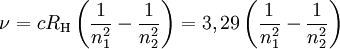 \nu = c R_\text{H} \left( \frac{1}{n_1^2} - \frac{1}{n_2^2}\right) = 3,29 \left( \frac{1}{n_1^2} - \frac{1}{n_2^2}\right)