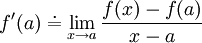  f'(a)\doteq   \lim_{x\to a} \frac{f(x)-f(a)}{x-a} 