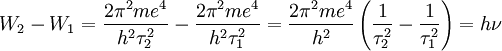 W_2 - W_1=\frac{2\pi^2me^4}{h^2\tau_2^2}-\frac{2\pi^2me^4}{h^2\tau_1^2} = \frac{2\pi^2me^4}{h^2} \left( \frac{1}{\tau_2^2} - \frac{1}{\tau_1^2} \right) = h \nu