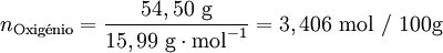 n_{\text{Oxig }\!\!\acute{\mathrm{e}}\!\!\text{ nio}}=\frac{54,50 \text{ g}}{15,99 \text{ g} \cdot \text{mol}^{-1}}=3,406 \text{ mol / 100g}