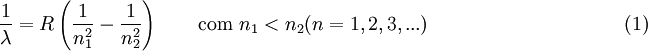 \frac{1}{\lambda}=R \left ( \frac{1}{n_1^2} - \frac{1}{n_2^2} \right ) \qquad \mbox{com } n_1 < n_2 (n=1,2,3,...) \qquad \qquad \qquad\qquad \qquad (1)