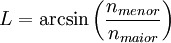  L = \arcsin \left( {n_{menor} \over n_{maior}} \right )