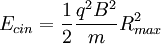  E_{cin} = \frac{1}{2} \frac{q^2 B^2}{m} R_{max}^2 